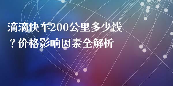 滴滴快车200公里多少钱？价格影响因素全解析_https://cj002.lansai.wang_保险问答_第1张