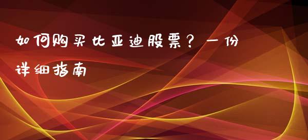 如何购买比亚迪股票？一份详细指南_https://cj002.lansai.wang_财经百问_第1张