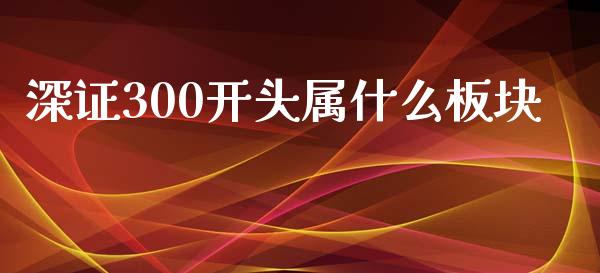 深证300开头属什么板块_会计问答_第1张_财经百问网 深证300开头属什么板块_https://cj002.lansai.wang_会计问答_第1张
