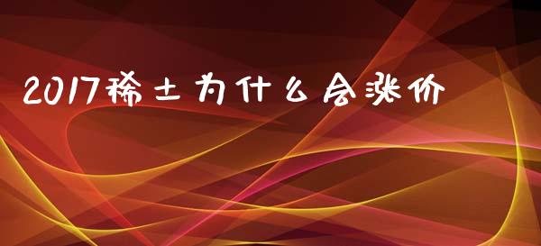 2017稀土为什么会涨价_金融问答_第1张_财经百问网 2017稀土为什么会涨价_https://cj002.lansai.wang_金融问答_第1张