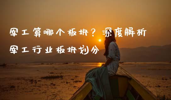 军工算哪个板块？深度解析军工行业板块划分_https://cj002.lansai.wang_股市问答_第1张