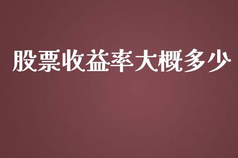 股票收益率大概多少_https://cj002.lansai.wang_股市问答_第1张