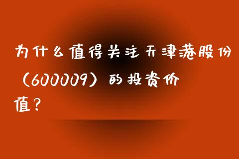 为什么值得关注天津港股份（600009）的投资价值？_https://cj002.lansai.wang_会计问答_第1张