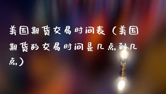 美国期货交易时间表(美国期货的交易时间是几点到几点)_期货问答_第1张_财经百问网 美国期货交易时间表(美国期货的交易时间是几点到几点)_https://cj002.lansai.wang_期货问答_第1张