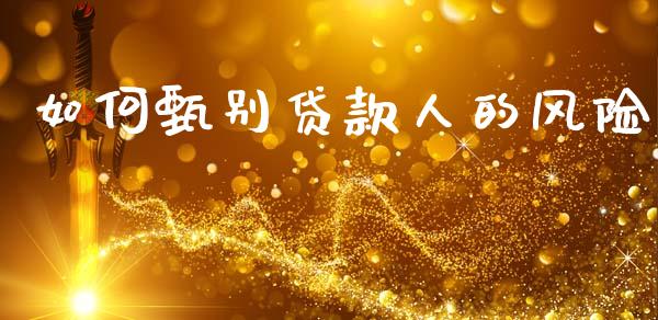 如何甄别贷款人的风险_https://cj002.lansai.wang_股市问答_第1张