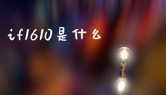 if1610是什么_https://cj002.lansai.wang_理财问答_第1张
