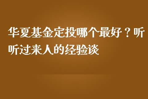 华夏基金定投哪个最好？听听过来人的经验谈_https://cj002.lansai.wang_保险问答_第1张