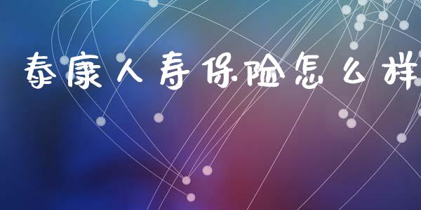 泰康人寿保险怎么样_https://cj002.lansai.wang_保险问答_第1张