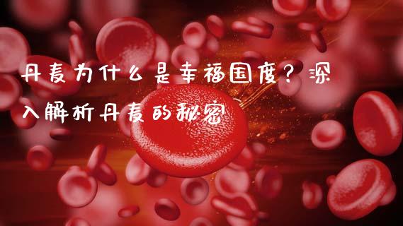 丹麦为什么是幸福国度？深入解析丹麦的秘密_https://cj002.lansai.wang_股市问答_第1张