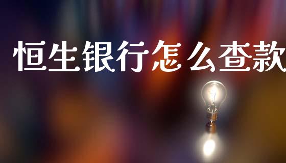 恒生银行怎么查款_https://cj002.lansai.wang_理财问答_第1张