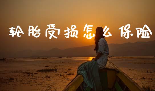 轮胎受损怎么保险_https://cj002.lansai.wang_保险问答_第1张