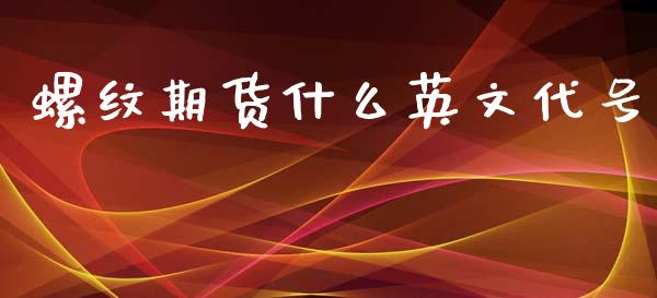 螺纹期货什么英文代号_https://cj002.lansai.wang_期货问答_第1张