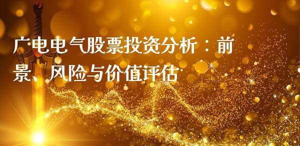 广电电气股票投资分析：前景、风险与价值评估_https://cj002.lansai.wang_保险问答_第1张