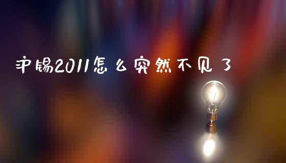 沪锡2011怎么突然不见了_https://cj002.lansai.wang_保险问答_第1张