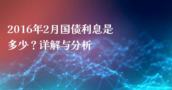 2016年2月国债利息是多少？详解与分析_https://cj002.lansai.wang_保险问答_第1张