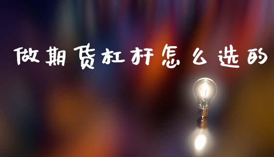 做期货杠杆怎么选的_理财问答_第1张_财经百问网 做期货杠杆怎么选的_https://cj002.lansai.wang_理财问答_第1张