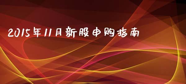 2015年11月新股申购指南_https://cj002.lansai.wang_金融问答_第1张