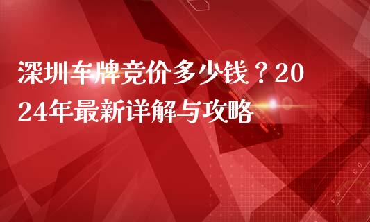深圳车牌竞价多少钱?2024年最新详解与攻略_会计问答_第1张_财经百问网 深圳车牌竞价多少钱?2024年最新详解与攻略_https://cj002.lansai.wang_会计问答_第1张