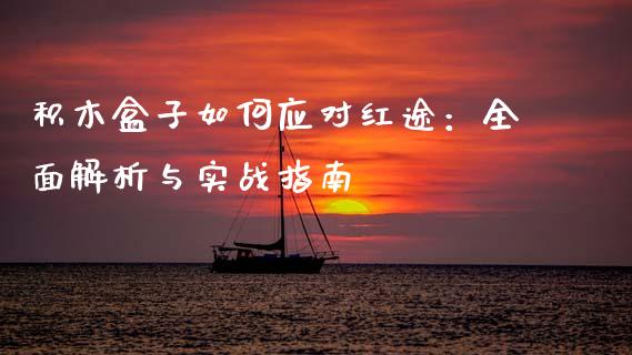 积木盒子如何应对红途：全面解析与实战指南_https://cj002.lansai.wang_期货问答_第1张