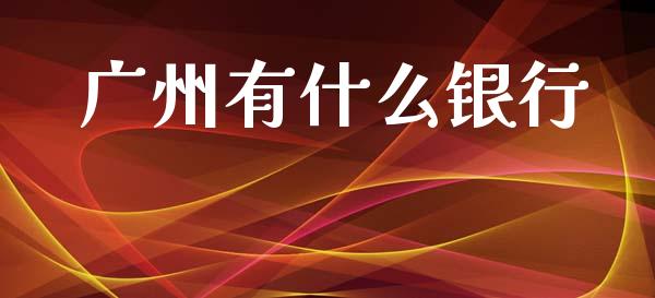 广州有什么银行_https://cj002.lansai.wang_金融问答_第1张