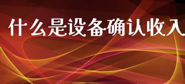 什么是设备确认收入_https://cj002.lansai.wang_会计问答_第1张