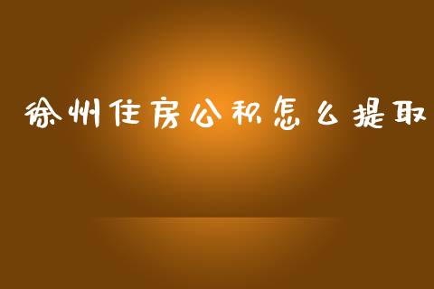 徐州住房公积怎么提取_https://cj002.lansai.wang_保险问答_第1张