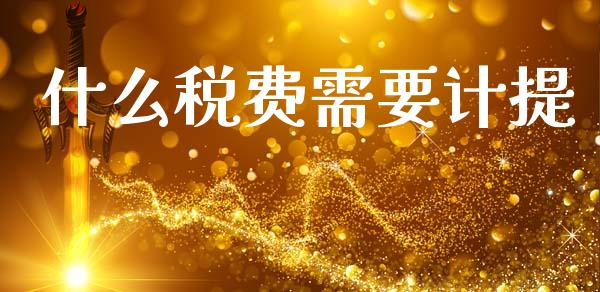 什么税费需要计提_https://cj002.lansai.wang_会计问答_第1张
