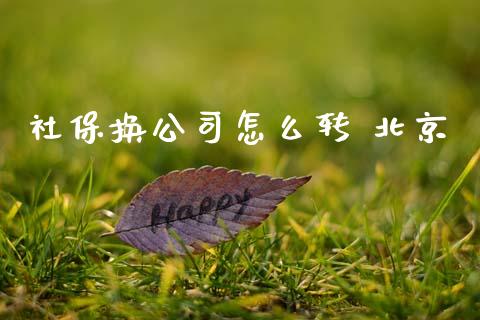 社保换公司怎么转 北京_https://cj002.lansai.wang_保险问答_第1张