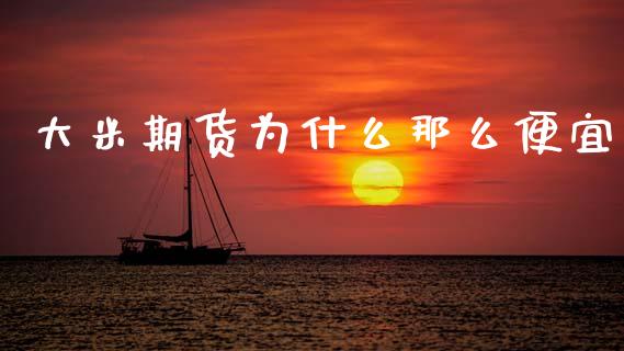 大米期货为什么那么便宜_财经百问_第1张_财经百问网 大米期货为什么那么便宜_https://cj002.lansai.wang_财经百问_第1张