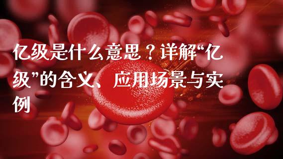 亿级是什么意思？详解“亿级”的含义、应用场景与实例_https://cj002.lansai.wang_保险问答_第1张