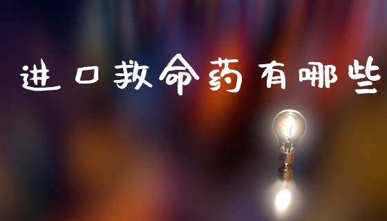 进口救命药有哪些_https://cj002.lansai.wang_理财问答_第1张