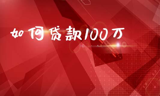 如何贷款100万_https://cj002.lansai.wang_期货问答_第1张
