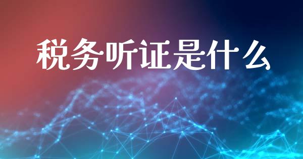 税务听证是什么_https://cj002.lansai.wang_会计问答_第1张