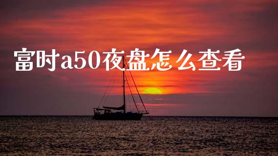 富时a50夜盘怎么查看_https://cj002.lansai.wang_金融问答_第1张