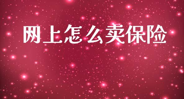 网上怎么卖保险_https://cj002.lansai.wang_财经百问_第1张