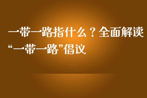 一带一路指什么？全面解读“一带一路”倡议_https://cj002.lansai.wang_会计问答_第1张