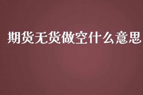 期货无货做空什么意思_https://cj002.lansai.wang_期货问答_第1张
