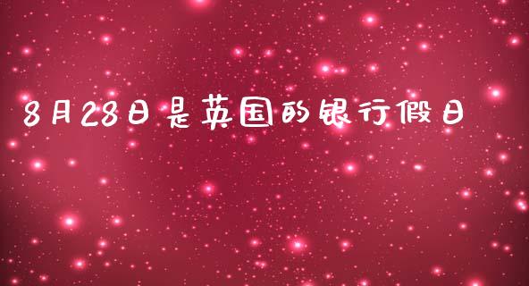 8月28日是英国的银行假日_https://cj002.lansai.wang_股市问答_第1张
