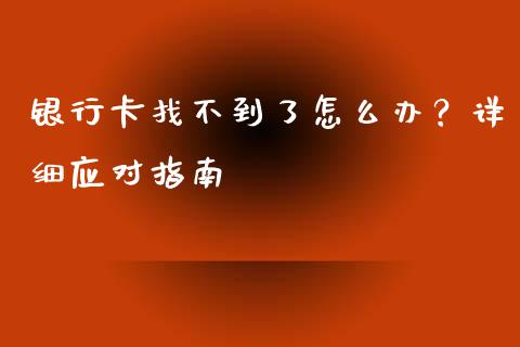 银行卡找不到了怎么办？详细应对指南_https://cj002.lansai.wang_金融问答_第1张
