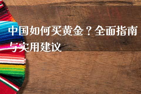 中国如何买黄金？全面指南与实用建议_https://cj002.lansai.wang_财经百问_第1张