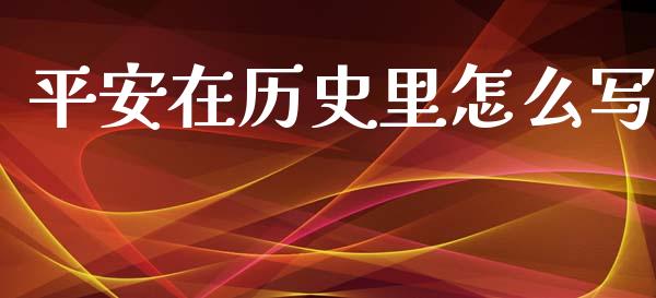 平安在历史里怎么写_https://cj002.lansai.wang_保险问答_第1张