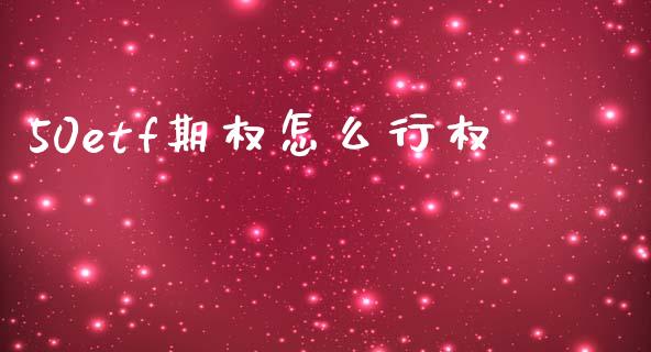50etf期权怎么行权_https://cj002.lansai.wang_期货问答_第1张