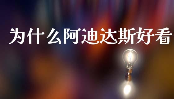 为什么阿迪达斯好看_https://cj002.lansai.wang_财经问答_第1张