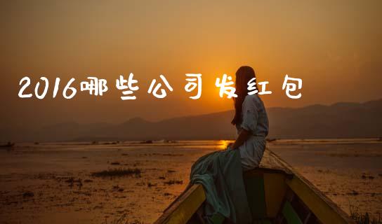 2016哪些公司发红包_https://cj002.lansai.wang_财经问答_第1张