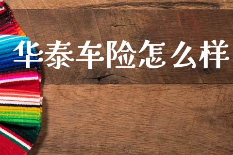 华泰车险怎么样_https://cj002.lansai.wang_保险问答_第1张