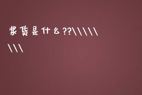 浆货是什么??\\\\_https://cj002.lansai.wang_股市问答_第1张