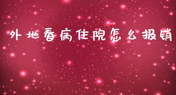 外地看病住院怎么报销_https://cj002.lansai.wang_保险问答_第1张