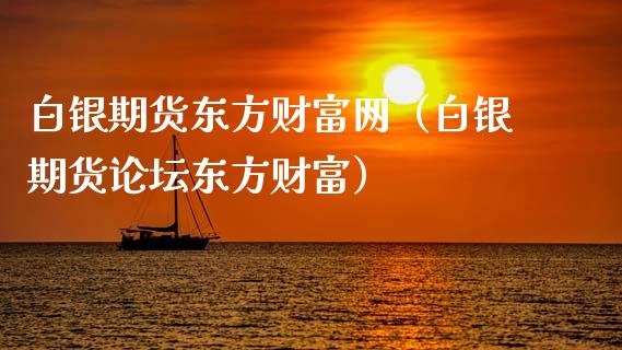 白银期货东方财富网（白银期货论坛东方财富）_https://cj002.lansai.wang_财经百问_第1张