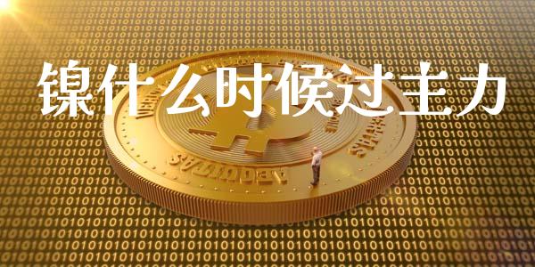镍什么时候过主力_https://cj002.lansai.wang_会计问答_第1张