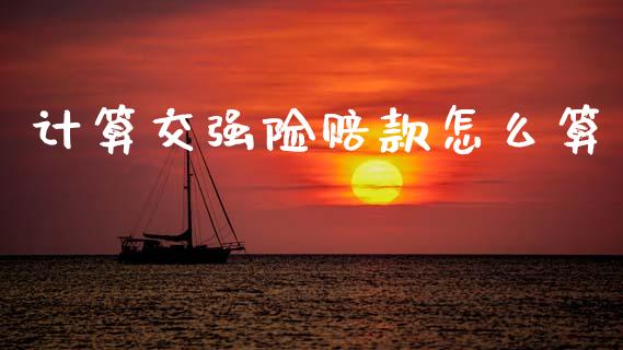 计算交强险赔款怎么算_https://cj002.lansai.wang_保险问答_第1张